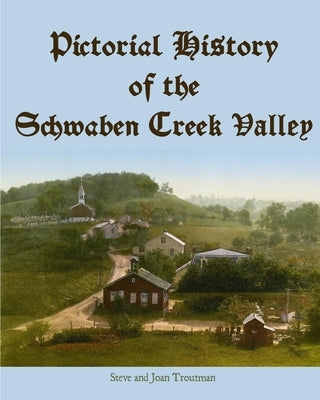 Pictorial History of the Schwaben Creek Valley by Troutman, Joan