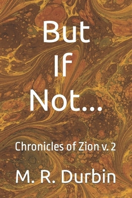 But If Not: Chronicles of Zion v. 2 by Durbin, Martin Richard