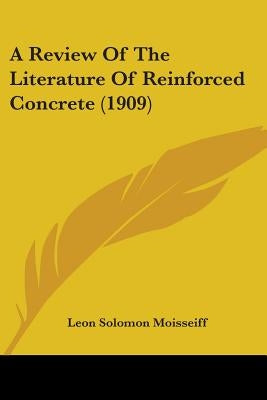 A Review Of The Literature Of Reinforced Concrete (1909) by Moisseiff, Leon Solomon