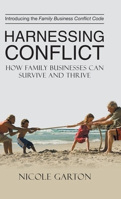 Harnessing Conflict: How Family Businesses Can Survive and Thrive by Garton, Nicole