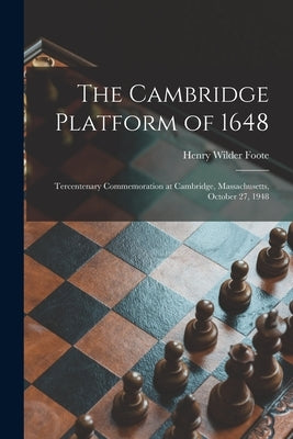 The Cambridge Platform of 1648: Tercentenary Commemoration at Cambridge, Massachusetts, October 27, 1948 by Foote, Henry Wilder 1875-1964