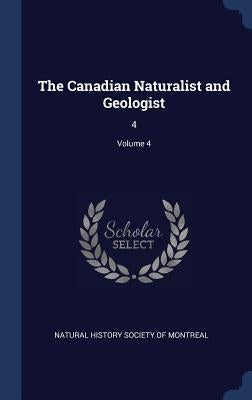 The Canadian Naturalist and Geologist: 4; Volume 4 by Natural History Society of Montreal
