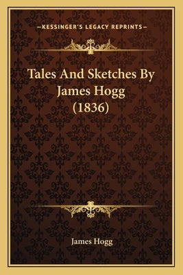 Tales And Sketches By James Hogg (1836) by Hogg, James