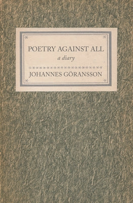Poetry Against All: A Diary by Goransson, Johannes