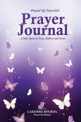Prayed Up Teen Girl Prayer Journal A Safe Space to Pray, Reflect and Grow by Bourda, Lakeisha M.