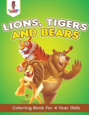 Lions, Tigers and Bears: Coloring Book for 4 Year Olds by Coloring Bandit
