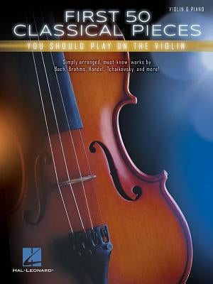 First 50 Classical Pieces You Should Play on the Violin by Hal Leonard Corp