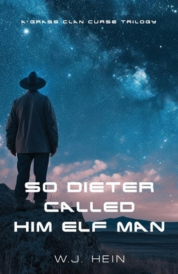 So Dieter Called Him Elf Man: A Grass Clan Curse Trilogy by Hein, W. J.