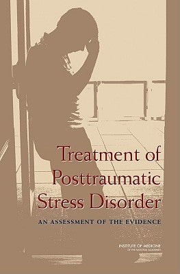 Treatment of Posttraumatic Stress Disorder: An Assessment of the Evidence by Institute of Medicine