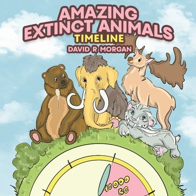Amazing Extinct Animals Timeline by Morgan, David R.