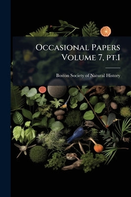 Occasional Papers Volume 7, pt.1 by Boston Society of Natural History