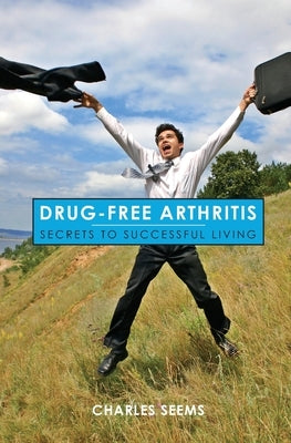 Drug-Free Arthritis: Secrets to Successful Living by Seems, Charles