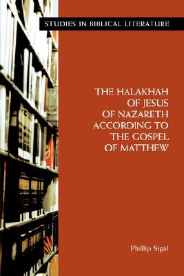 The Halakhah of Jesus of Nazareth According to the Gospel of Matthew by Sigal, Phillip