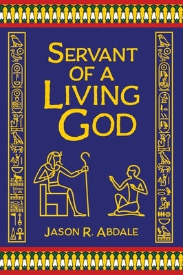 Servant of a Living God: A Novel of Ancient Egypt by Abdale, Jason R.