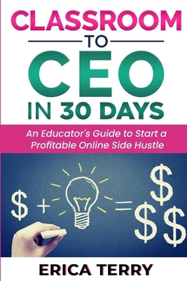 Classroom to CEO in 30 Days by Terry, Erica