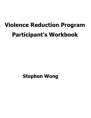 Violence Reduction Program - Participant's Workbook by Wong, Stephen C.
