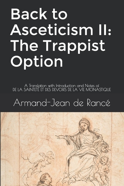 Back to Asceticism II: The Trappist Option: A Translation with Introduction and Notes of DE LA SAINTETÉ ET DES DEVOIRS DE LA VIE MONASTIQUE by Ryan, Vincent