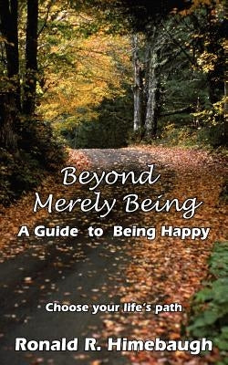 Beyond Merely Being: A Guide to Being Happy by Himebaugh, Ronald R.