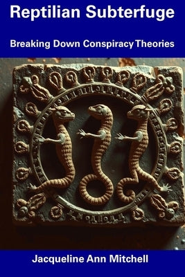 Reptilian Subterfuge: Breaking Down Conspiracy Theories by Mitchell, Jacqueline Ann