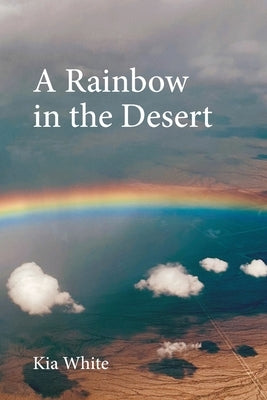 A Rainbow in the Desert by White, Kia