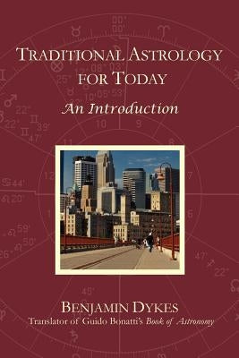 Traditional Astrology for Today: An Introduction by Dykes, Benjamin N.