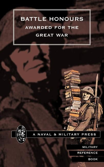 Battle Honours Awarded for the Great War. by Press, Naval &. Military