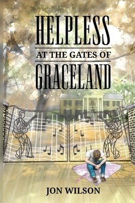 Helpless at the Gates of Graceland by Wilson, Jon