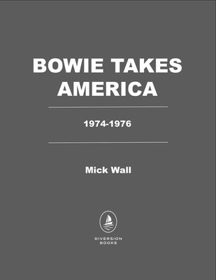 Bowie Takes America: The Making of a Rock Icon by Wall, Mick