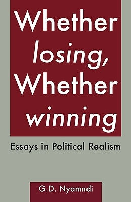 Whether Losing, Whether Winning. Essays in Political Realism by Nyamndi, G. D.