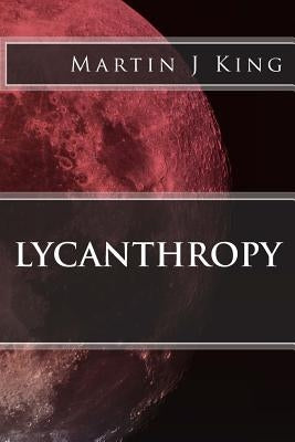 Lycanthropy by King, Martin J.
