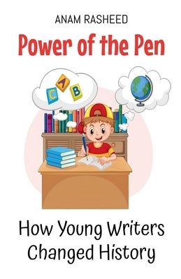 Power of the Pen: How Young Writers Changed History by Rasheed, Anam