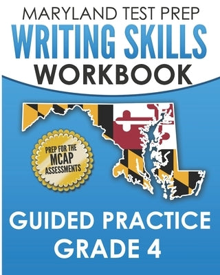 MARYLAND TEST PREP Writing Skills Workbook Guided Practice Grade 4: Preparation for the MCAP English Language Arts Assessments by Hawas, M.