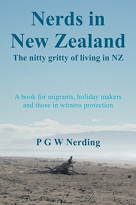 Nerds in New Zealand: The Nitty Gritty of Living in Nz by Pgw Nerding, Nerding