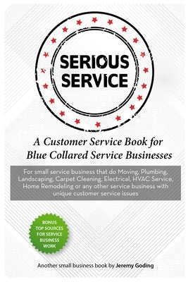 Serious Service: A Customer Service book for blue collared service businesses by Goding, Jeremy