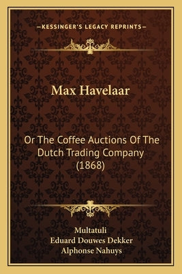 Max Havelaar: Or The Coffee Auctions Of The Dutch Trading Company (1868) by Multatuli