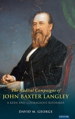 The Radical Campaigns of John Baxter Langley: A Keen and Courageous Reformer by George, David