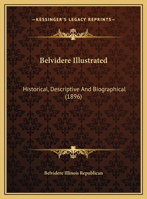 Belvidere Illustrated: Historical, Descriptive And Biographical (1896) by Belvidere Illinois Republican