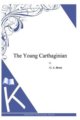 The Young Carthaginian by Henty, G. a.