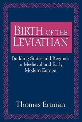 Birth of the Leviathan: Building States and Regimes in Medieval and Early Modern Europe by Ertman, Thomas