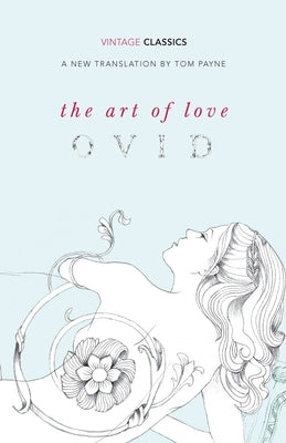 The Art of Love: With the Cures for Love and Treatments for the Feminine Face by Ovid