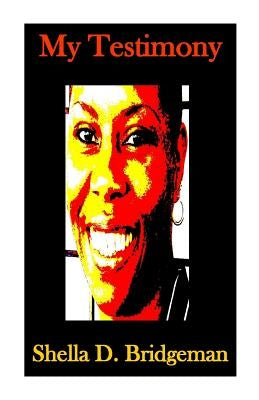 My Testimony by Bridgeman, Shella D.