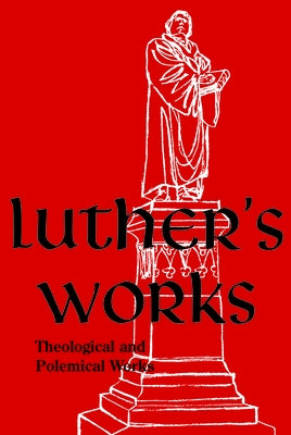 Luther's Works, Volume 61 (Theological and Polemical Works) by