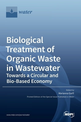 Biological Treatment of Organic Waste in Wastewater-Towards a Circular and Bio-Based Economy by Garf´ı, Marianna