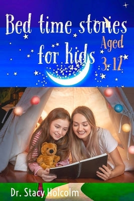 Bed Time Stories for kids: Short bed time stories for kids aged 3-12 by Holcolm, Stacy