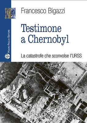 Testimone a Chernobyl: La Catastrofe Che Sconvolse l'Urss by Bigazzi, Francesco
