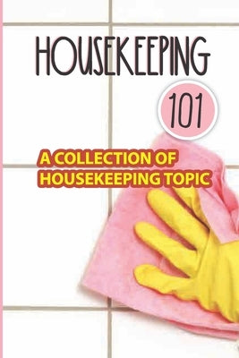 Housekeeping 101: A Collection Of Housekeeping Topic: Effective Tips For Housekeeping by Rue, Fabian