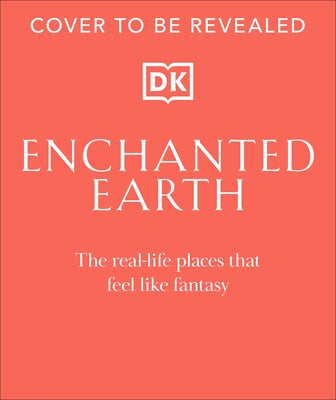 Enchanted Earth: The Real-Life Places That Feel Like Fantasy by Dk Travel