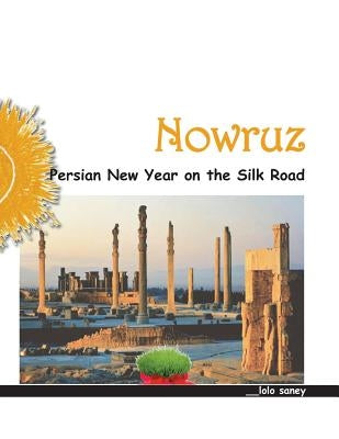 Nowruz: Persian New Year on the Silk Road by Saney, Lolo
