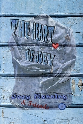 The Heart of Joey by &. Friends, Joey Manning