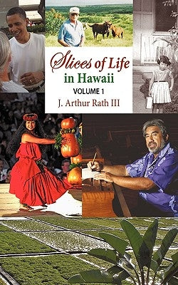 Slices of Life in Hawaii Volume 1 by Rath, J. Arthur, III